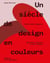 Un siècle de design en couleurs - 250 objets innovants et leur histoire