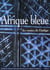 Afrique bleue - les routes de l'indigo