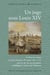 Un juge sous Louis XIV - le livre de raison de Jean-François Proteau (1657-1735) - avocat du roi au présidial, subdélégué et maire de Libourne