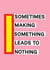 Sometimes Making Something Leads to Nothing