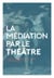 La médiation par le theatre - comment donner une "scène" au chaos