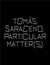 Tomás Saraceno : particular matter(s)