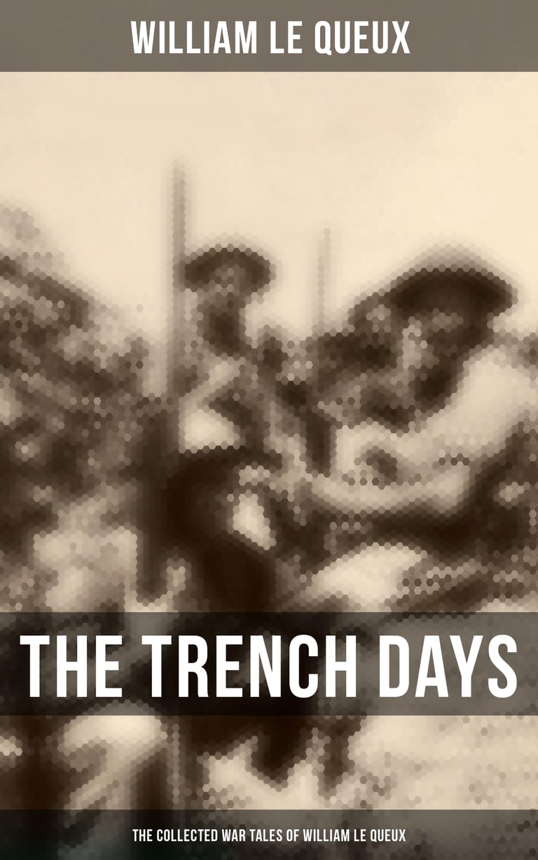 The Trench Days The Collected War Tales Of William Le Queux Wwi Adventure Sagas Espionage 