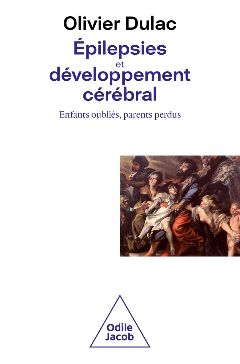 Épilepsies et développement cérébral Enfants oubliés, parents perdus Olivier Dulac Épilepsies et développement cérébral Enfants oubliés, parents perdus Olivier Dulac