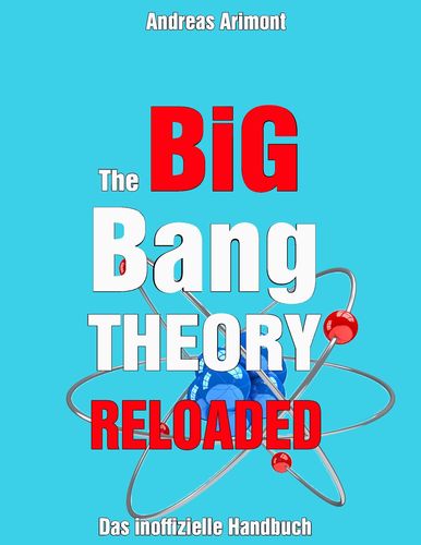 Der inoffizielle Guide zur Serie THE BIG BANG THEORY von A bis Z 