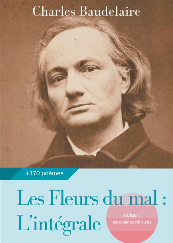 Les fleurs du mal, l'intégrale : édition de 1868 complétée des poèmes ...