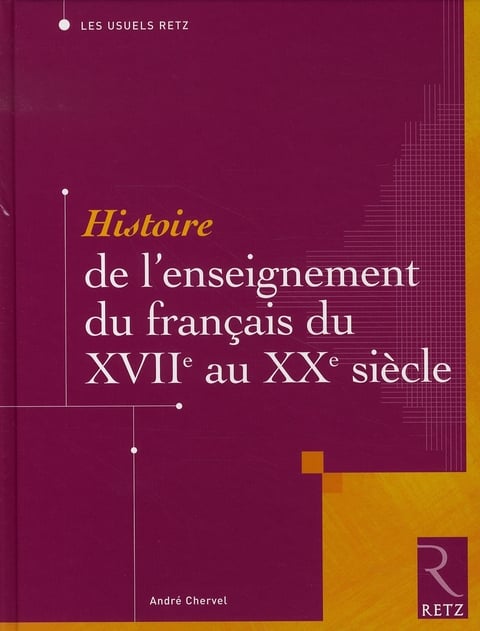 Histoire de l'enseignement du francais du XVII au XX siècle André