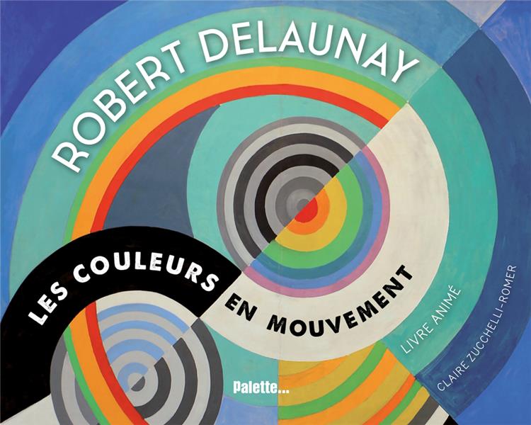 Robert Delaunay Les Couleurs En Mouvement Claire Zucchelli Romer Les Documentaires Des 6 Ans Livres Pour Enfants Des 6 Ans Cultura