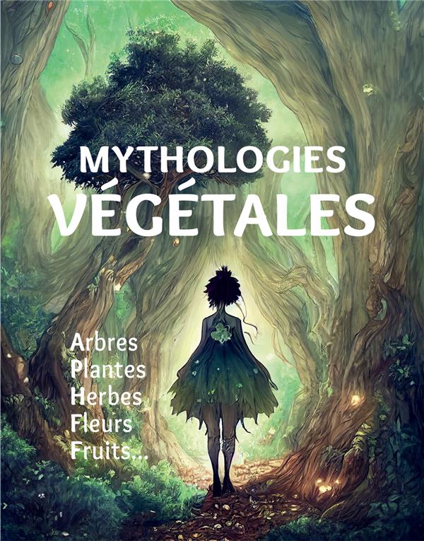 Mythologie végétale arbres, plantes, herbes, fleurs, fruits