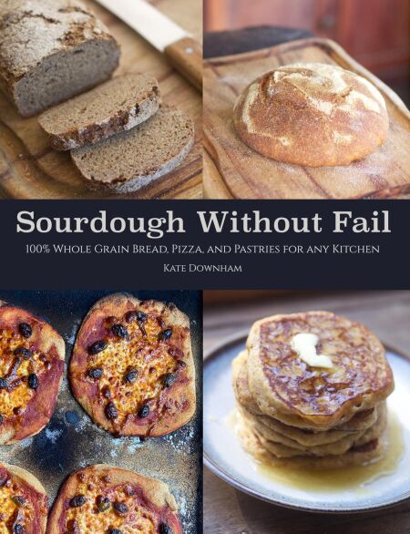 Sourdough Without Fail: 100% Whole Grain & Fresh Milled Flour Sourdough ...