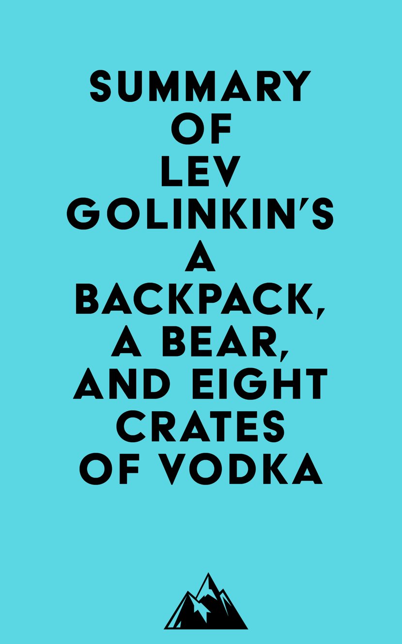 Summary of Lev Golinkin's A Backpack, a Bear, and Eight Crates of Vodka
