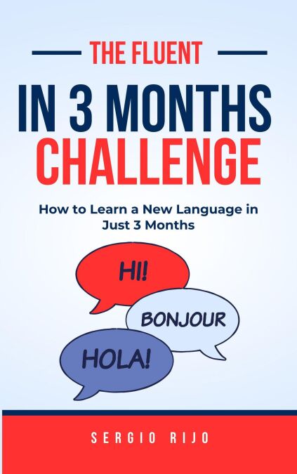 The Fluent in 3 Months Challenge: How to Learn a New Language in Just 3 ...