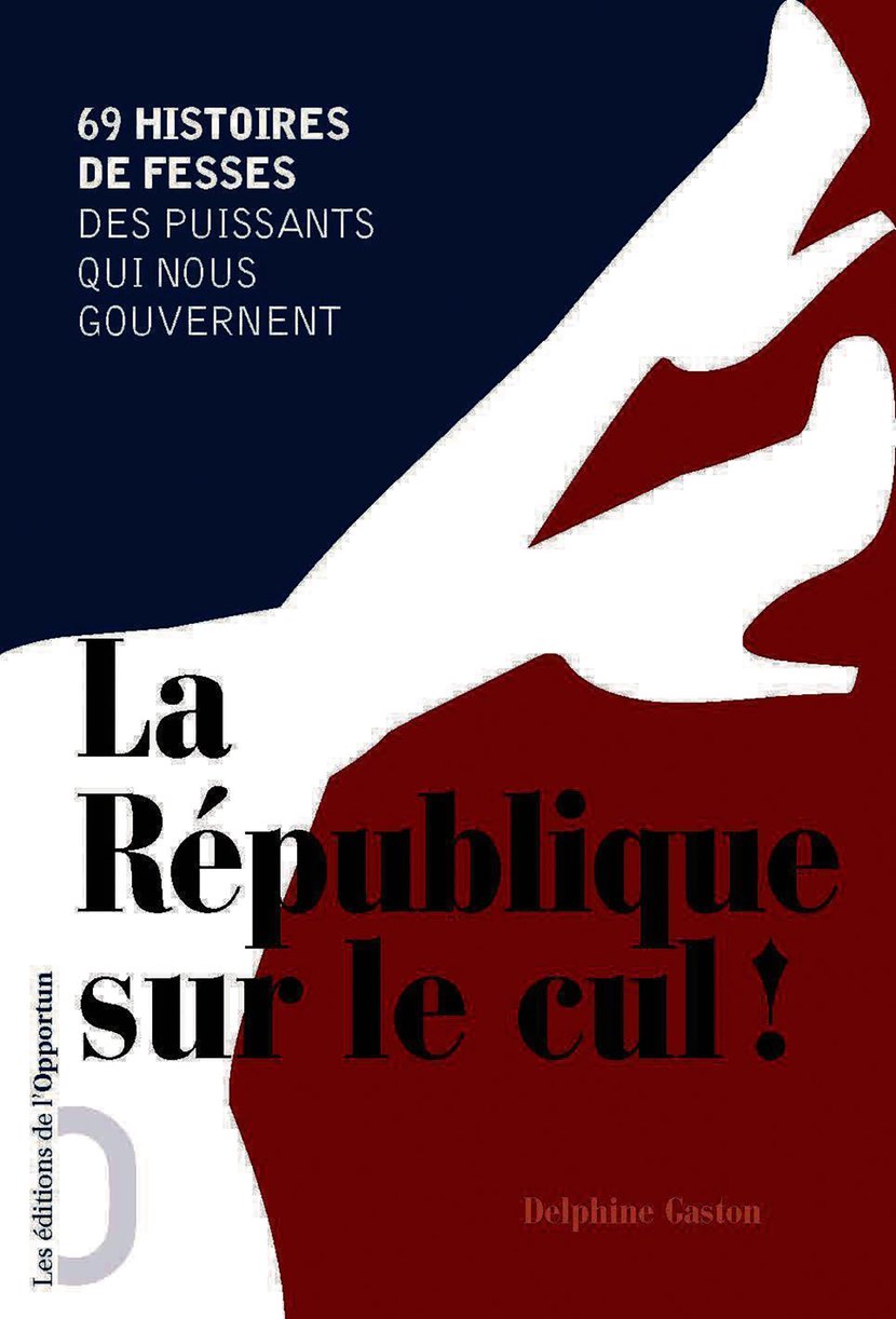 La République sur le cul ! 69 histoire de fesses des puissants qui nous  gouvernent : Delphine Gaston - 9782360751075 - Ebook histoire - Ebook arts,  culture & société | Cultura