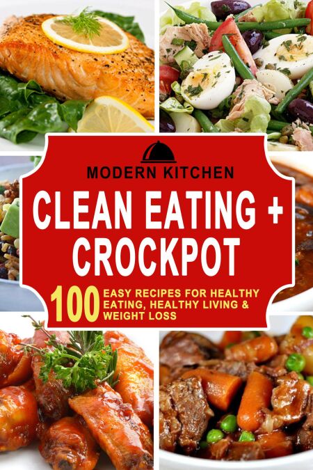 Clean Eating + Crockpot: 100 Easy Recipes for Healthy Eating, Healthy