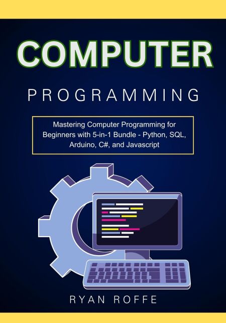 Computer Programming: Mastering Computer Programming for Beginners with ...