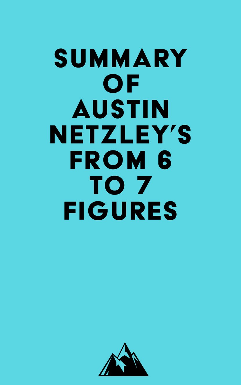 Summary of Austin Netzley's From 6 to 7 Figures - 9798822538245