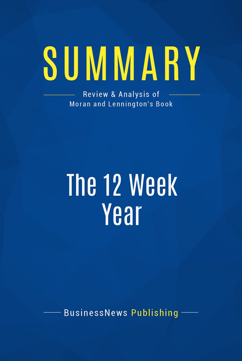 Summary The 12 Week Year Review And Analysis Of Moran And Lennington summary-the-12-week-year-review-and-analysis-of-moran-and-lennington