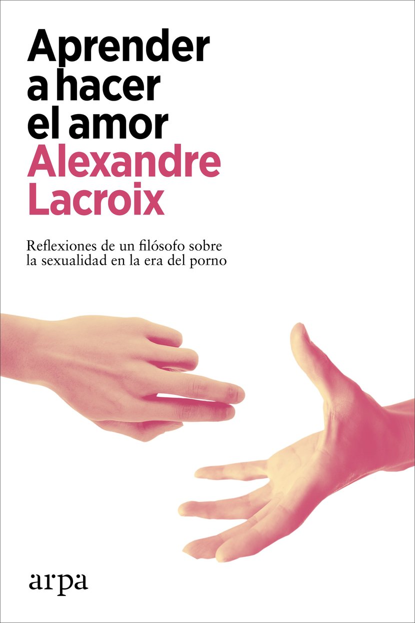 Aprender a hacer el amor - Reflexiones de un filósofo sobre la sexualidad  en la era del porno - 9788418741791 | Cultura