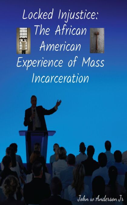 Locked Injustice: The African American Experience of Mass Incarceration ...