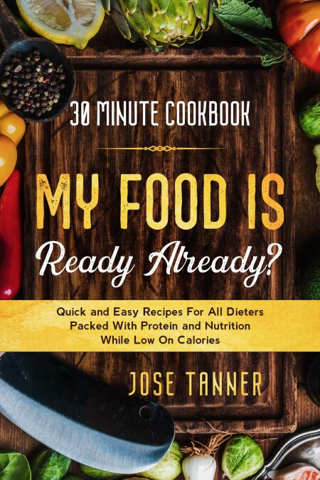 30 Minute Cookbook: MY FOOD IS READY ALREADY? - Quick and Easy Recipes