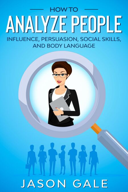 How to Analyze People: Influence, Persuasion, Social Skills, and Body ...