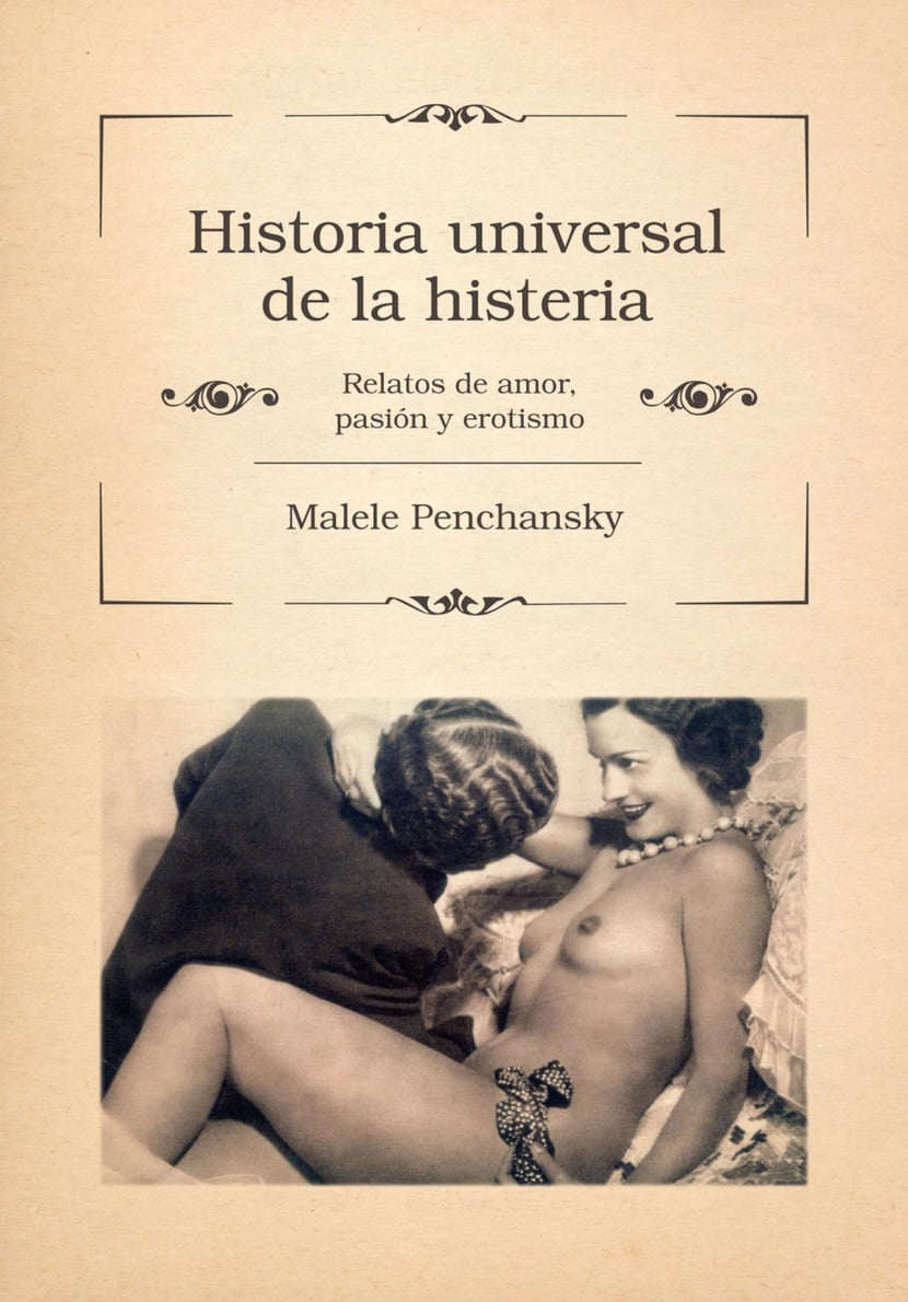 Historia universal de la histeria - Relatos de amor, pasión y erotismo -  9789502805979 | Cultura