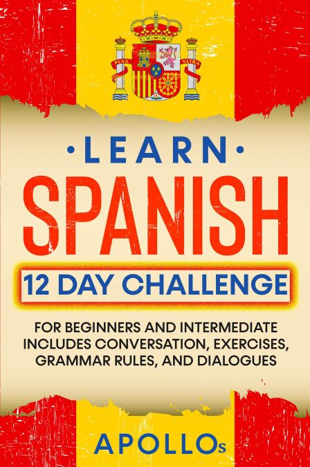 Learn Spanish 12 Day Challenge: For Beginners And Intermediate Includes ...