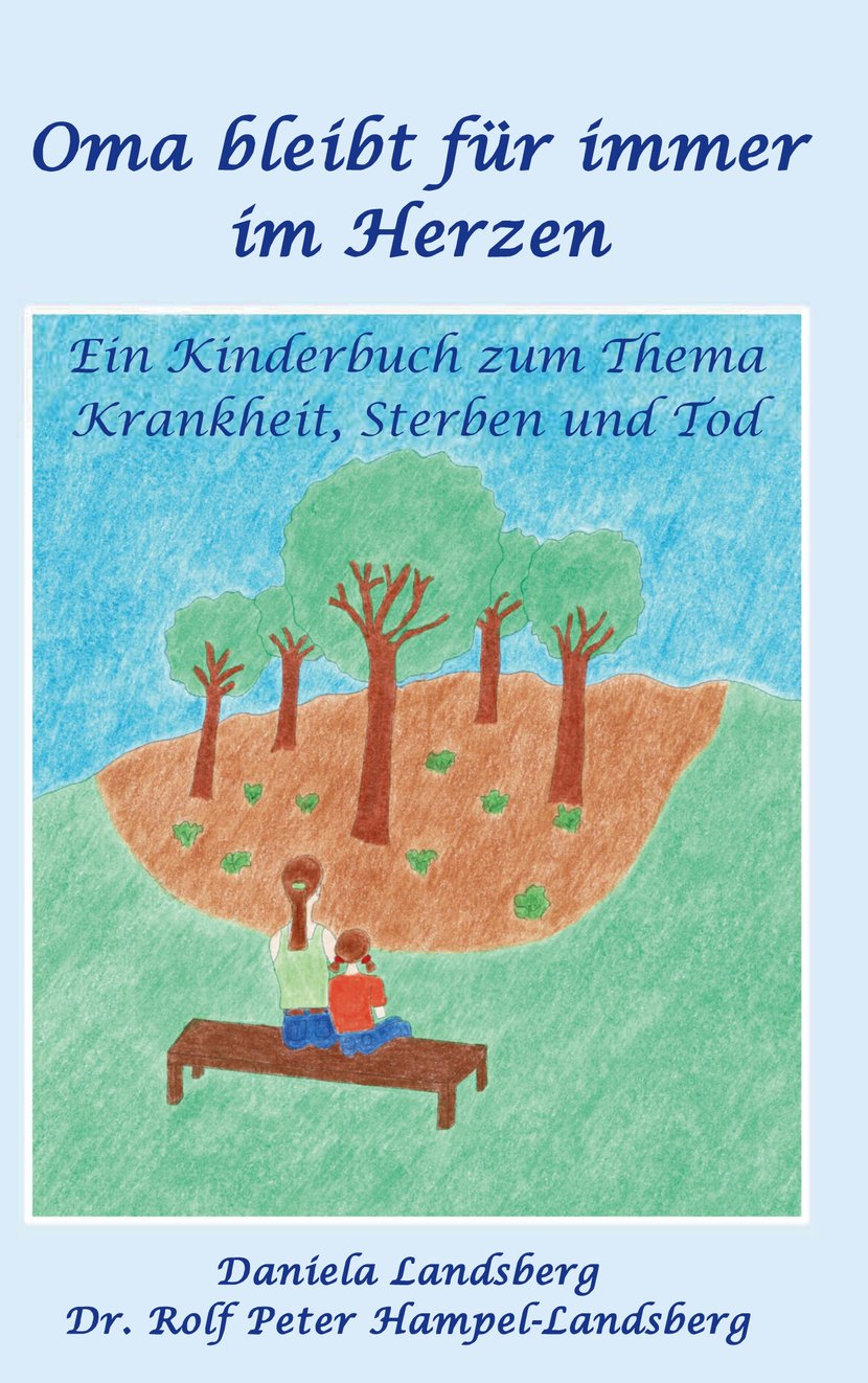 Oma bleibt für immer im Herzen Ein Kinderbuch zum Thema Krankheit, Sterben und Tod