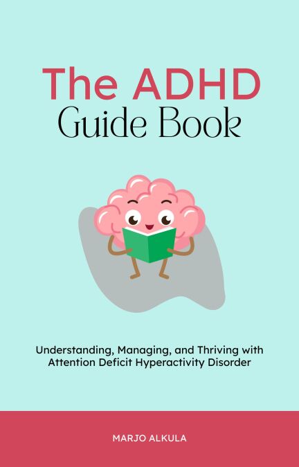 The ADHD Guide Book: Understanding, Managing, and Thriving with ...