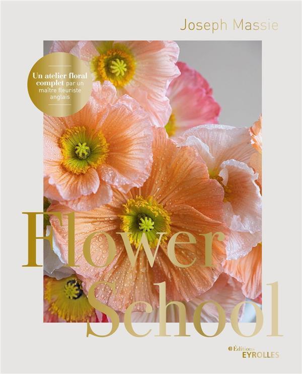 Flower School : un atelier floral complet par un maître fleuriste anglais : Joseph Massie | Cultura
