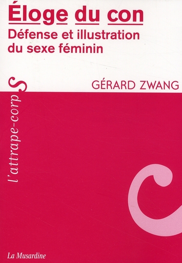 Éloge du con - défense et illustration du sexe féminin : Gérard