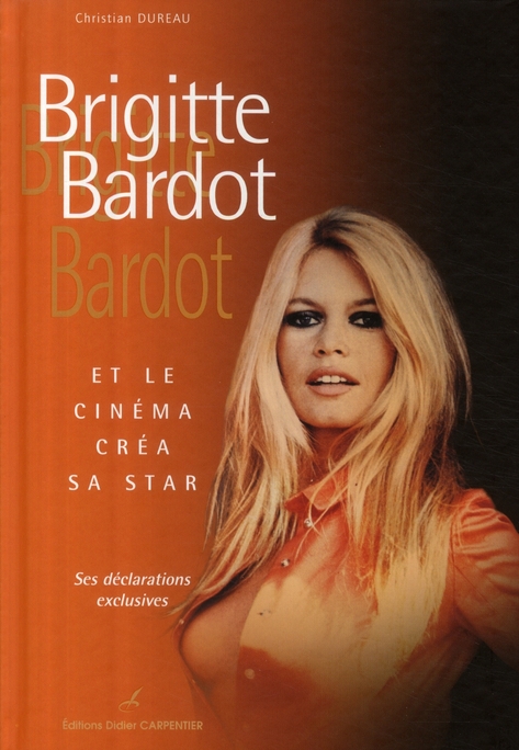 Brigitte Bardot Et Le Cinéma Créa Sa Star Christian Dureau