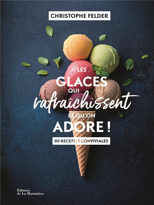 Les glaces qui rafraîchissent et qu'on adore ! 80 recettes