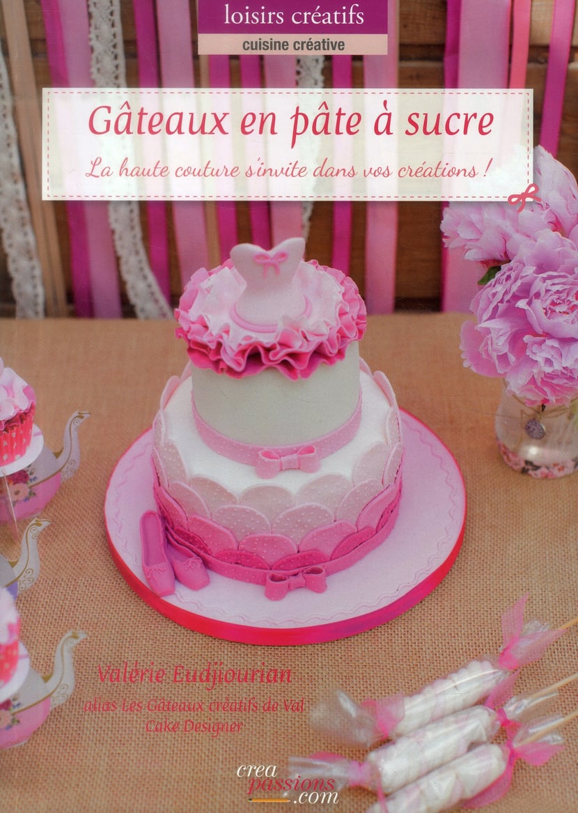 Gâteaux en pâte à sucre - la haute couture s'invite dans vos créations ! :  Valérie Eudjiourian - 2814102028 - Livre Bricolage