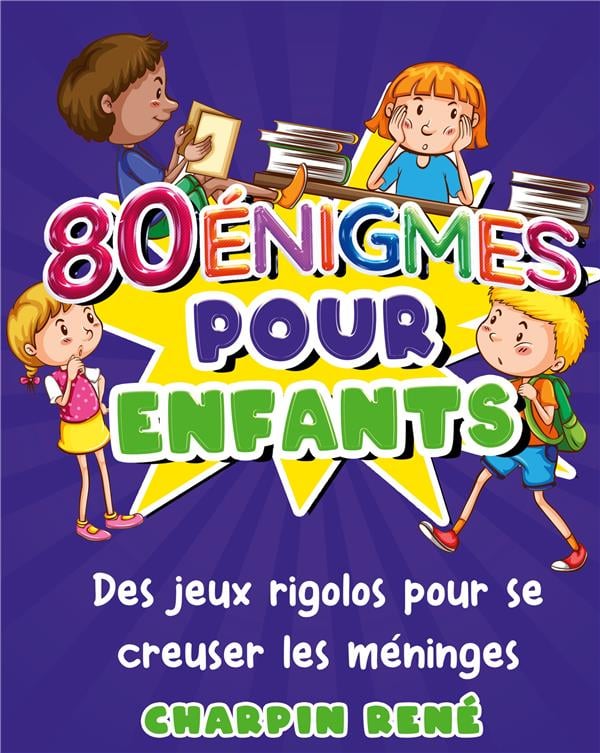 80 énigmes pour enfants : Cahier d'activités avec 80 jeux pour enfants dès 7  ans pour s'occuper à la maison ou en vacances : René Charpin - 232250694X -  Livres de Jeux et Escape Game