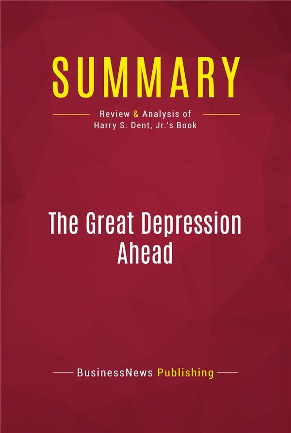 Summary The Great Depression Ahead Review and Analysis of Harry S. Dent, Jr.