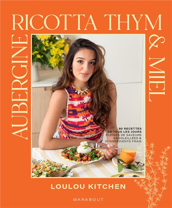 Aubergine, ricotta, thym & miel : 80 recettes de tous les jours pleines de saveurs ensoleillées & d'ingrédients frais : Loulou Kitchen - Livres de recette salée | Cultura