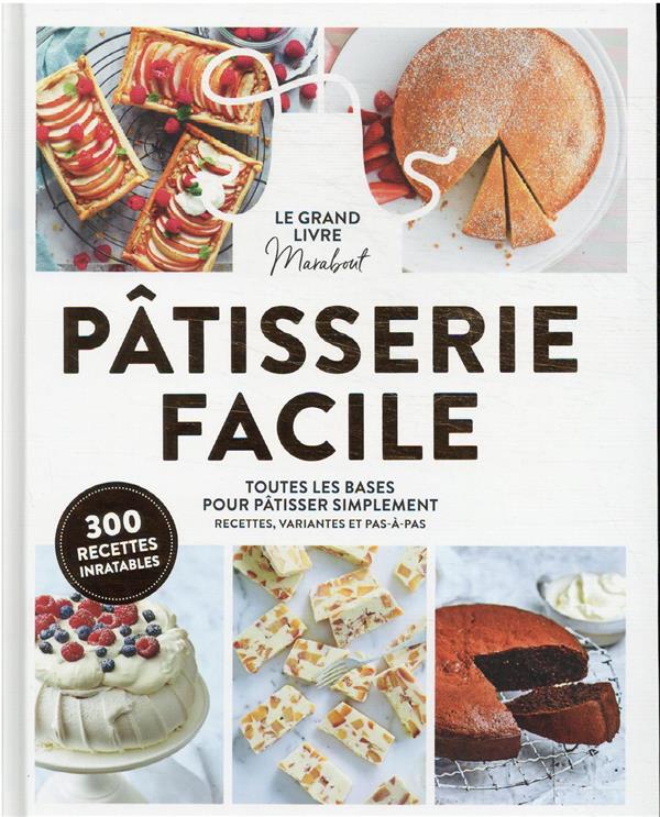 Pâtisserie facile : tout le savoir-faire de la pâtisserie fait maison :  Collectif - 2501165985 - Livres de cuisine sucrée