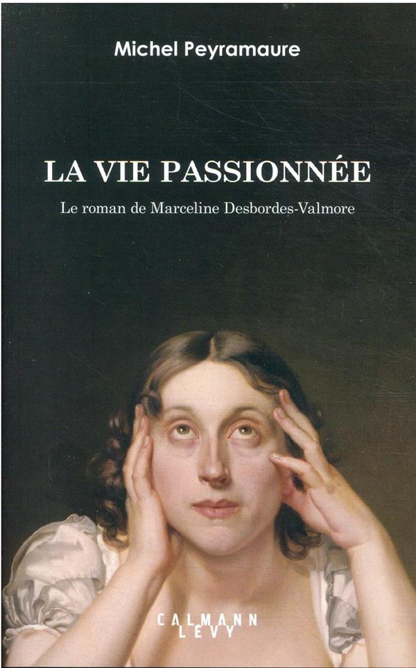 La vie passionnée : le roman de Marceline Desbordes-Valmore : Michel Peyramaure - 270218409X | Cultura