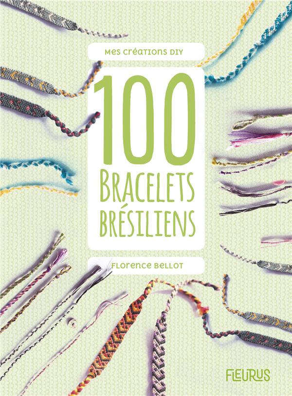 100 bracelets brésiliens : Florence Bellot - 221517210X - Loisirs