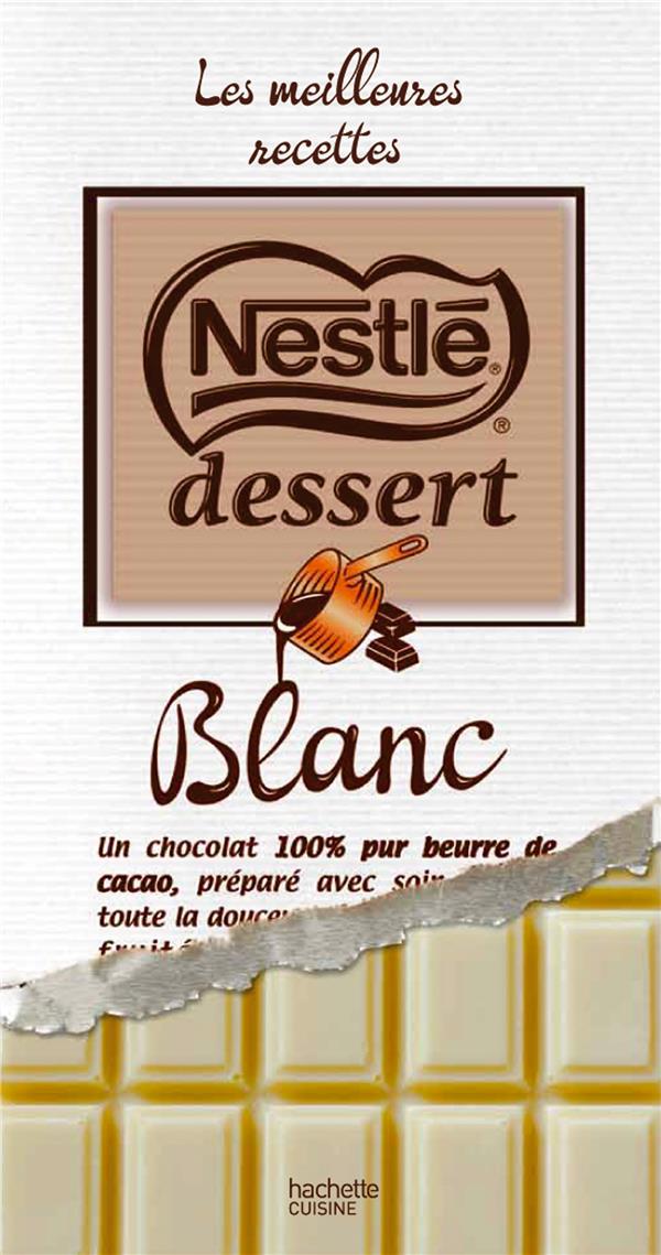 Nestlé dessert - chocolat blanc - les meilleures recettes : Collectif -  2012315194