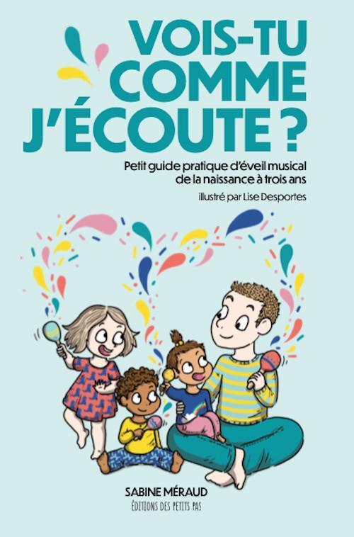 Vois-tu comme j'écoute ? : petit guide pratique d'éveil musical de la naissance à trois ans | Méraud, Sabine. Auteur