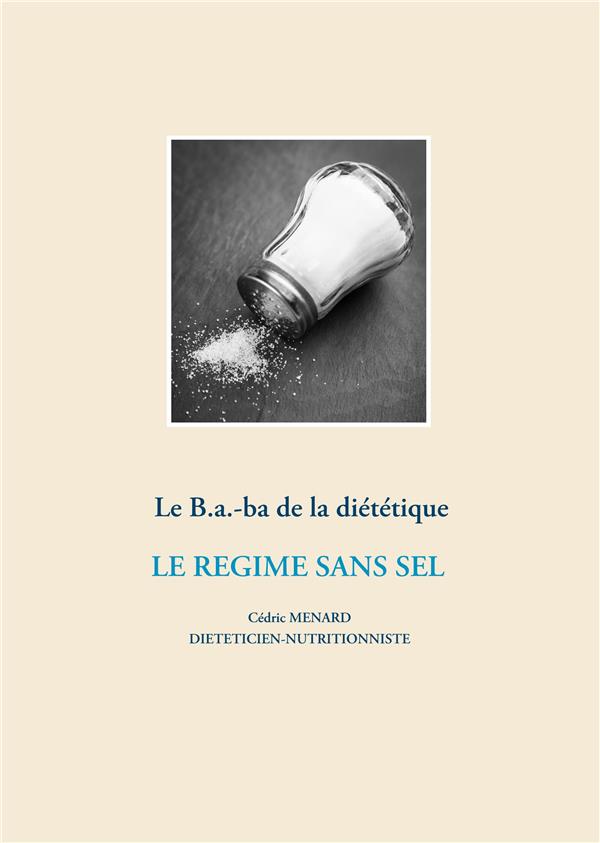 Le b.a.-ba de la diététique - le régime sans sel : Cédric Menard -  2322204625 - Livre Diététique