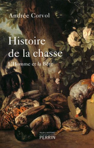 Histoire de la chasse l homme et la b te Andr e Corvol