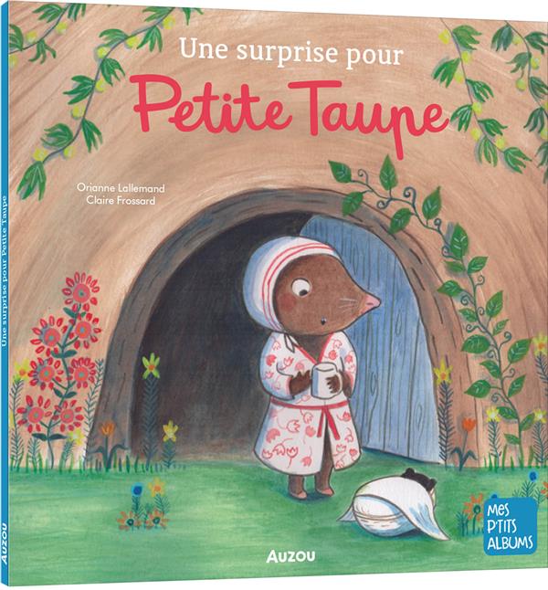 Une surprise pour petite taupe : Orianne Lallemand,Claire Frossard - Livres  pour enfants dès 3 ans