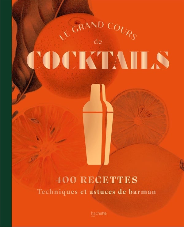 Le grand cours de cocktails : 400 recettes - techniques et astuces