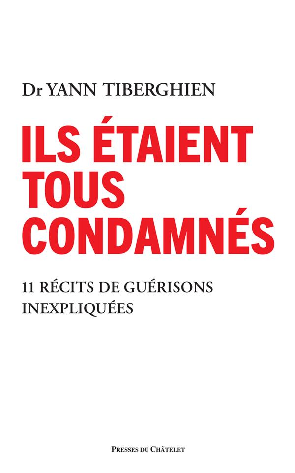 Ils étaient tous condamnés : 12 récits de guérisons inexpliquées : Yann  Tiberghien - 2381950656 - Livre Médecines alternatives - Livre Médecine et  Paramédical