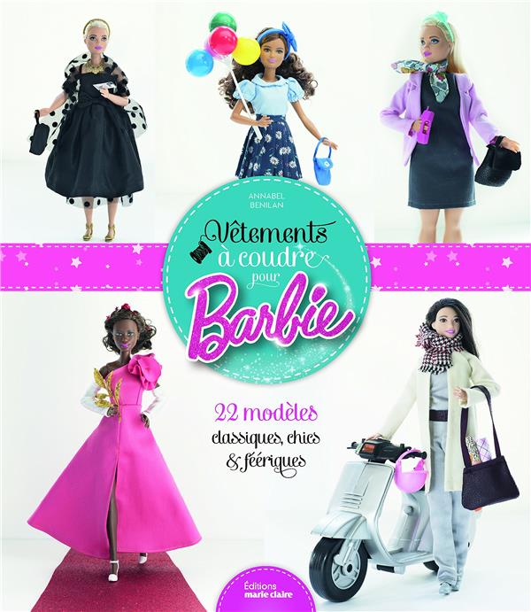 Vêtements à coudre pour Barbie - 22 modèles classiques, chics et féériques  : Annabel Benilan