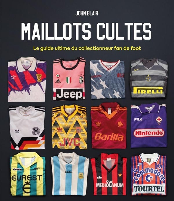 Maillots cultes Le guide ultime du collectionneur fan de foot