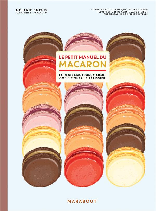 Le petit manuel du macaron - faire ses macarons maison comme chez le  pâtissier : Mélanie Dupuis - 2501154479 - Livres de cuisine sucrée